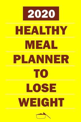 Book cover for 2020 Healthy Meal Planner To Lose Weight