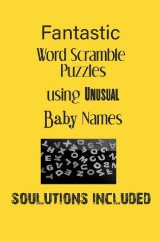 Cover of Fantastic Word Scramble Puzzles using Unusual Baby Names - Solutions included