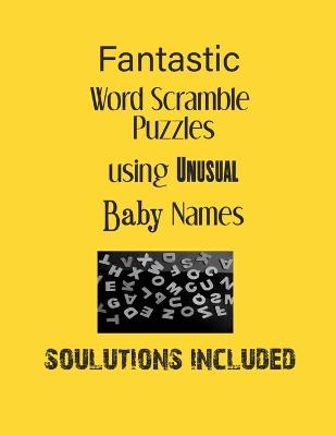 Book cover for Fantastic Word Scramble Puzzles using Unusual Baby Names - Solutions included