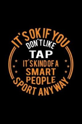 Cover of It's Okay If You Don't Like Tap It's Kind Of A Smart People Sport Anyway