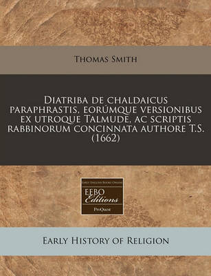 Book cover for Diatriba de Chaldaicus Paraphrastis, Eorumque Versionibus Ex Utroque Talmude, AC Scriptis Rabbinorum Concinnata Authore T.S. (1662)