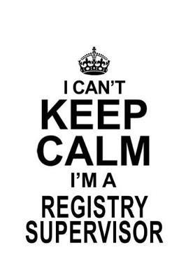 Book cover for I Can't Keep Calm I'm A Registry Supervisor