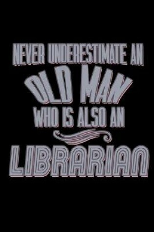 Cover of Never underestimate an old man who is also a librarian