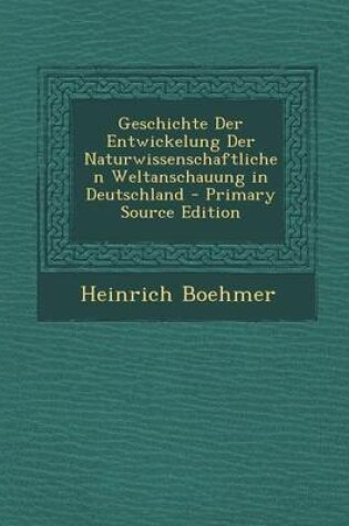 Cover of Geschichte Der Entwickelung Der Naturwissenschaftlichen Weltanschauung in Deutschland - Primary Source Edition