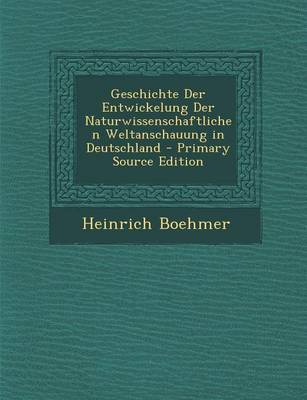 Book cover for Geschichte Der Entwickelung Der Naturwissenschaftlichen Weltanschauung in Deutschland - Primary Source Edition