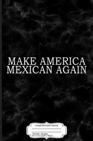 Cover of Make America Mexican Again Composition Notebook