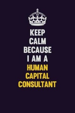 Cover of Keep Calm Because I Am A Human Capital Consultant