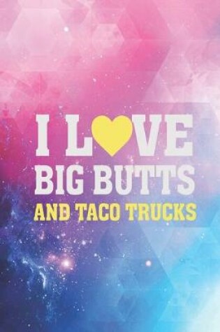 Cover of I Love Heart Big Butts And Taco Trucks - Funny Food Journal