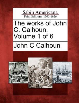 Book cover for The Works of John C. Calhoun. Volume 1 of 6