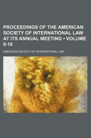 Cover of Proceedings of the American Society of International Law at Its Annual Meeting (Volume 9-10 )