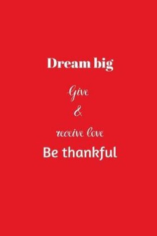 Cover of Dream big Give & receive love Be thankful