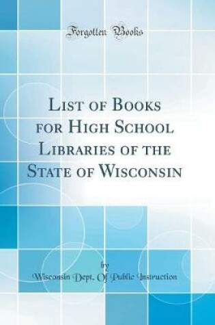 Cover of List of Books for High School Libraries of the State of Wisconsin (Classic Reprint)