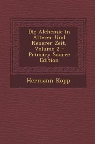 Cover of Die Alchemie in Alterer Und Neuerer Zeit, Volume 2 - Primary Source Edition