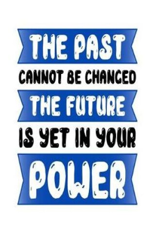 Cover of The Past Cannot Be Changed the Future Is Yet in Your Power