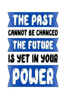 Book cover for The Past Cannot Be Changed the Future Is Yet in Your Power