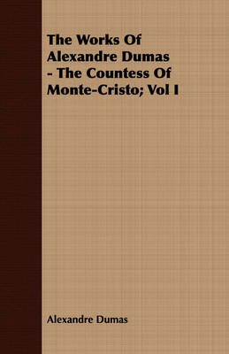 Book cover for The Works Of Alexandre Dumas - The Countess Of Monte-Cristo; Vol I