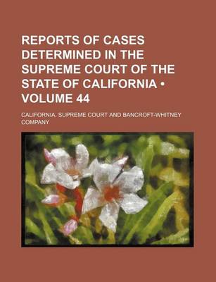 Book cover for Reports of Cases Determined in the Supreme Court of the State of California (Volume 44 )