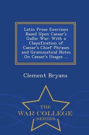 Cover of Latin Prose Exercises Based Upon Caesar's Gallic War