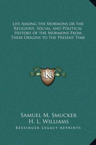 Cover of Life Among the Mormons or the Religious, Social, and Political History of the Mormons from Their Origins to the Present Time