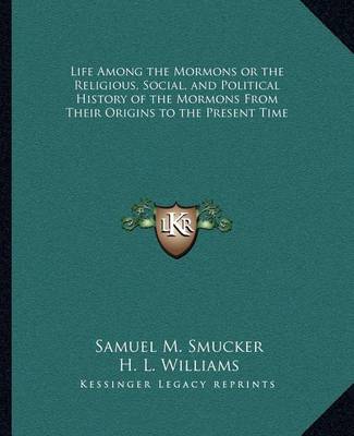 Book cover for Life Among the Mormons or the Religious, Social, and Political History of the Mormons from Their Origins to the Present Time