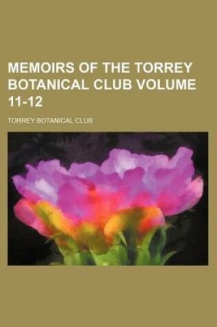 Cover of Memoirs of the Torrey Botanical Club Volume 11-12