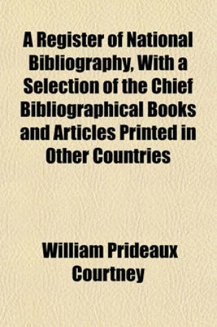 Cover of A Register of National Bibliography, with a Selection of the Chief Bibliographical Books and Articles Printed in Other Countries