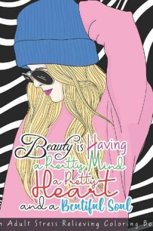 Cover of Beauty is Having a Pretty Mind a Pretty Heart and a Beautiful Soul - An Adult Stress Relieving Coloring Book