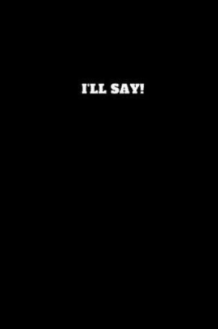 Cover of I'll Say!