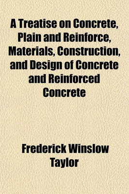Book cover for A Treatise on Concrete, Plain and Reinforce, Materials, Construction, and Design of Concrete and Reinforced Concrete
