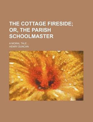 Book cover for The Cottage Fireside; Or, the Parish Schoolmaster. a Moral Tale