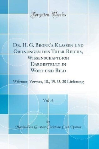Cover of Dr. H. G. Bronn's Klassen und Ordnungen des Thier-Reichs, Wissenschaftlich Dargestellt in Wort und Bild, Vol. 4: Würmer; Vermes, 18., 19. U. 20 Lieferung (Classic Reprint)