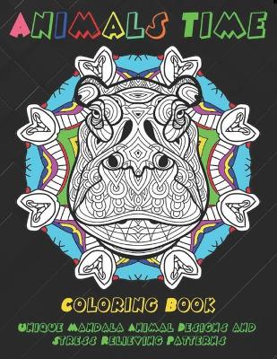 Cover of Animals Time - Coloring Book - Unique Mandala Animal Designs and Stress Relieving Patterns