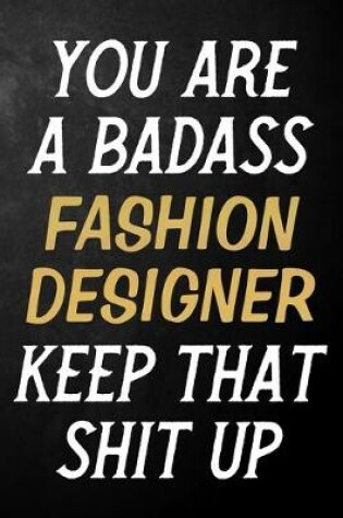 Cover of You Are A Badass Fashion Designer Keep That Shit Up