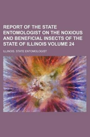 Cover of Report of the State Entomologist on the Noxious and Beneficial Insects of the State of Illinois Volume 24