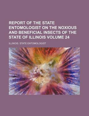 Book cover for Report of the State Entomologist on the Noxious and Beneficial Insects of the State of Illinois Volume 24