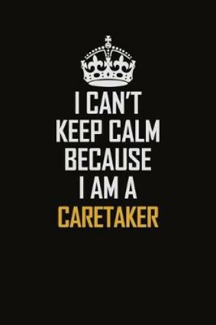 Cover of I Can't Keep Calm Because I Am A Caretaker