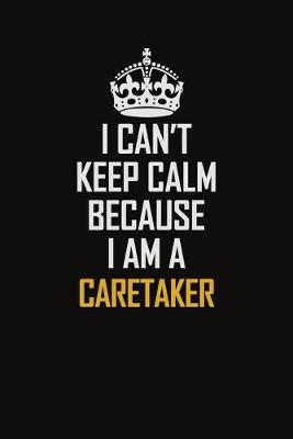 Book cover for I Can't Keep Calm Because I Am A Caretaker