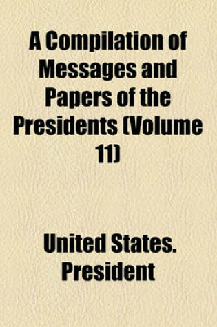 Cover of A Compilation of Messages and Papers of the Presidents (Volume 11)