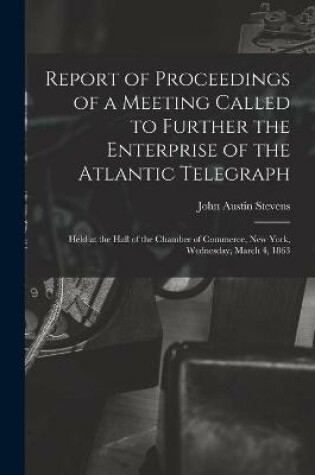 Cover of Report of Proceedings of a Meeting Called to Further the Enterprise of the Atlantic Telegraph [microform]