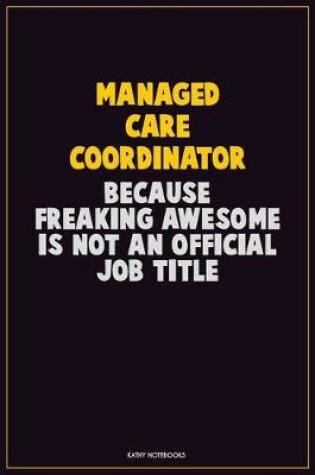 Cover of Managed Care Coordinator, Because Freaking Awesome Is Not An Official Job Title