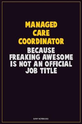 Book cover for Managed Care Coordinator, Because Freaking Awesome Is Not An Official Job Title