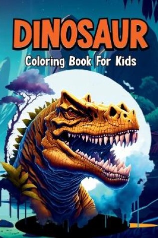 Cover of Dinosaur Coloring Book for Kids. Learn the Names of All the Dinosaurs and Have Coloring Fun.