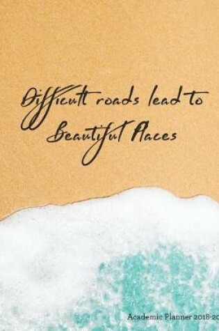 Cover of Difficult Roads Lead to Beautiful Places Academic Planner 2018-2019