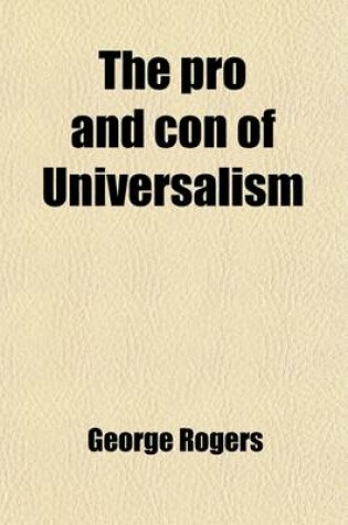 Cover of The Pro and Con of Universalism; Both as to Its Doctrines and Moral Bearings in a Series of Original Articles