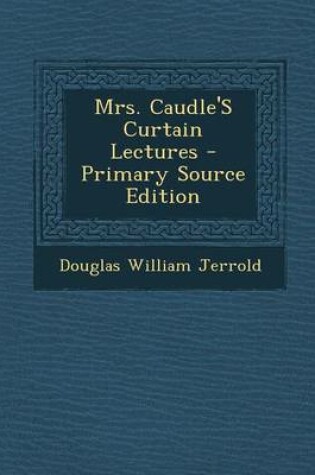 Cover of Mrs. Caudle's Curtain Lectures - Primary Source Edition