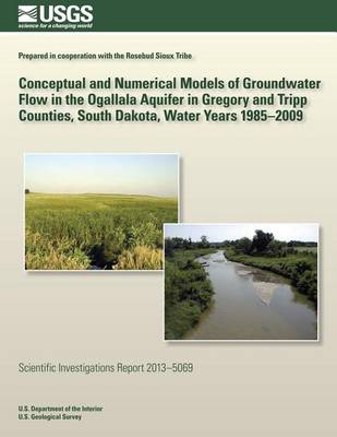 Book cover for Conceptual and Numerical Models of Groundwater Flow in the Ogallala Aquifer in Gregory and Tripp Counties, South Dakota, Water Years 1985?2009