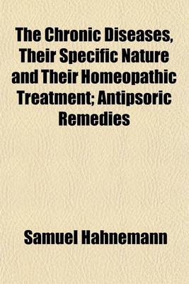 Book cover for The Chronic Diseases, Their Specific Nature and Their Homeopathic Treatment (Volume 3); Antipsoric Remedies