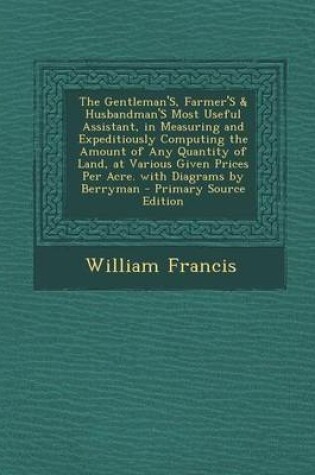 Cover of The Gentleman's, Farmer's & Husbandman's Most Useful Assistant, in Measuring and Expeditiously Computing the Amount of Any Quantity of Land, at Various Given Prices Per Acre. with Diagrams by Berryman - Primary Source Edition