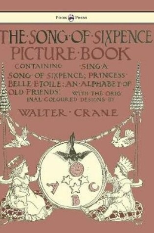 Cover of The Song of Sixpence Picture Book - Containing Sing a Song of Sixpence, Princess Belle Etoile, an Alphabet of Old Friends - Illustrated by Walter Crane