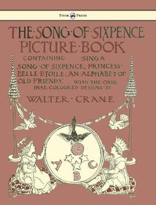 Book cover for The Song of Sixpence Picture Book - Containing Sing a Song of Sixpence, Princess Belle Etoile, an Alphabet of Old Friends - Illustrated by Walter Crane